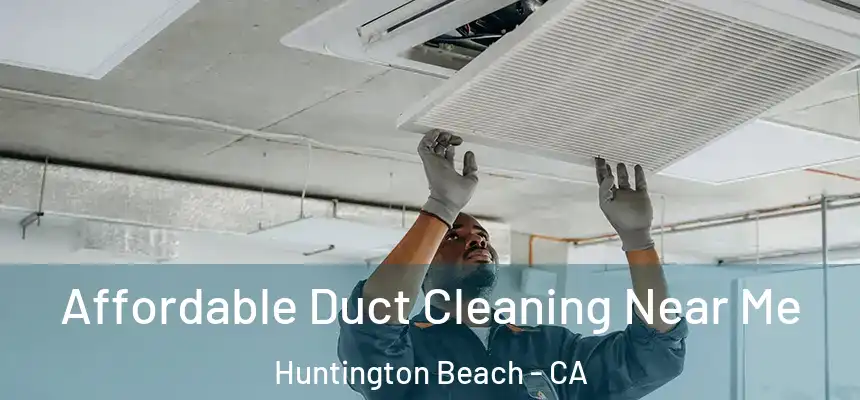Affordable Duct Cleaning Near Me Huntington Beach - CA