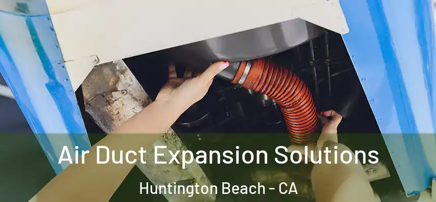 Air Duct Expansion Solutions Huntington Beach - CA