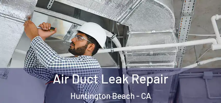 Air Duct Leak Repair Huntington Beach - CA