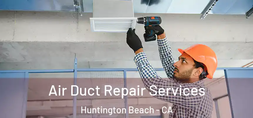 Air Duct Repair Services Huntington Beach - CA