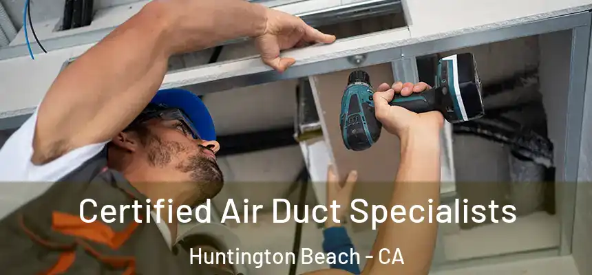 Certified Air Duct Specialists Huntington Beach - CA