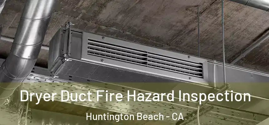 Dryer Duct Fire Hazard Inspection Huntington Beach - CA