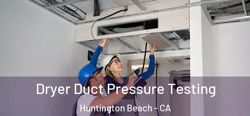 Dryer Duct Pressure Testing Huntington Beach - CA