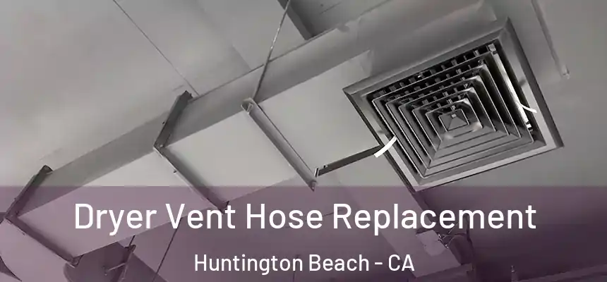 Dryer Vent Hose Replacement Huntington Beach - CA