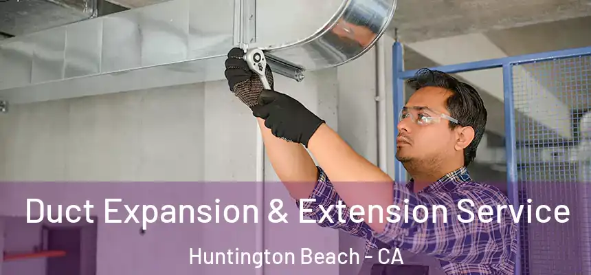 Duct Expansion & Extension Service Huntington Beach - CA