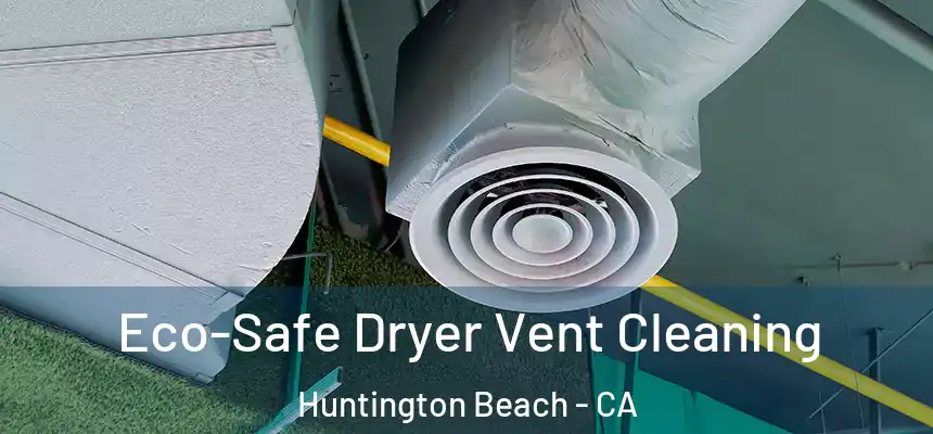 Eco-Safe Dryer Vent Cleaning Huntington Beach - CA