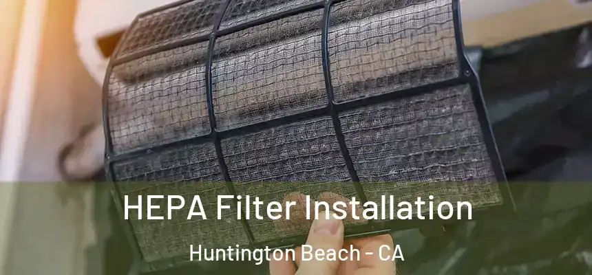  HEPA Filter Installation Huntington Beach - CA
