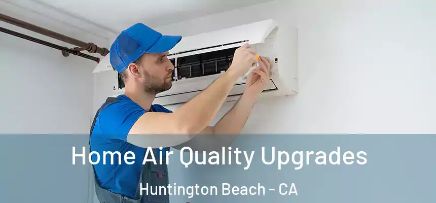 Home Air Quality Upgrades Huntington Beach - CA