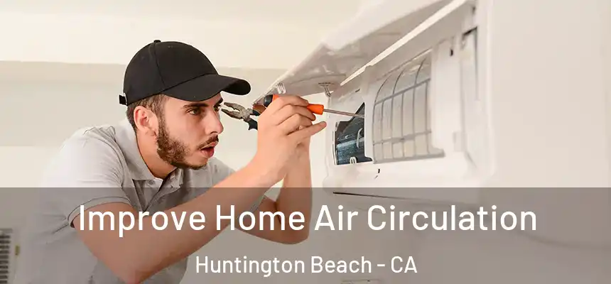 Improve Home Air Circulation Huntington Beach - CA