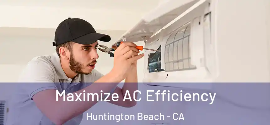 Maximize AC Efficiency Huntington Beach - CA