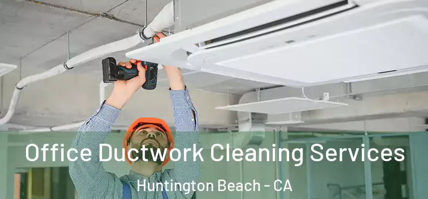 Office Ductwork Cleaning Services Huntington Beach - CA