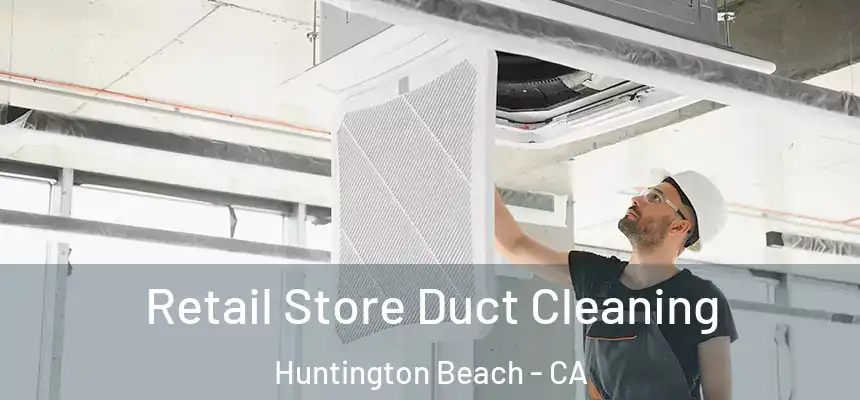 Retail Store Duct Cleaning Huntington Beach - CA
