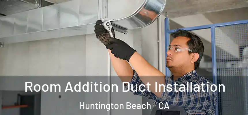  Room Addition Duct Installation Huntington Beach - CA