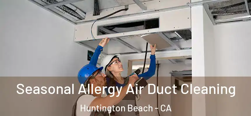 Seasonal Allergy Air Duct Cleaning Huntington Beach - CA