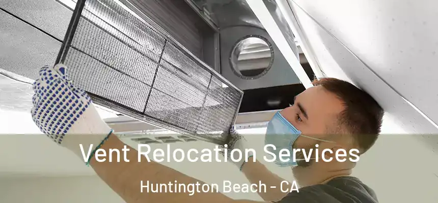 Vent Relocation Services Huntington Beach - CA