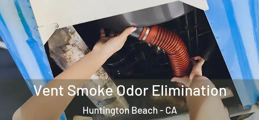 Vent Smoke Odor Elimination Huntington Beach - CA