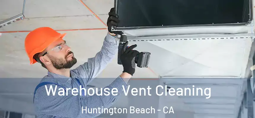 Warehouse Vent Cleaning Huntington Beach - CA